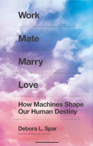 Паперова книга «Work Mate Marry Love: How Machines Shape Our Human Destiny», автор Дебора Л. Спар - фото №1