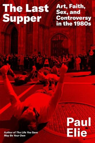 Бумажная книга «The Last Supper: Art, Faith, Sex, and Controversy in the 1980s», автор Пол Эли - фото №1