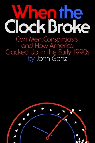Бумажная книга «When the Clock Broke: Con Men, Conspiracists, and How America Cracked Up in the Early 1990s», автор Джон Ганц - фото №1
