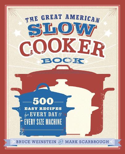 [object Object] «The Great American Slow Cooker Book: 500 Easy Recipes for Every Day and Every Size Machine: A Cookbook», авторов Брюс Вайнштейн, Марк Скарброу - фото №1