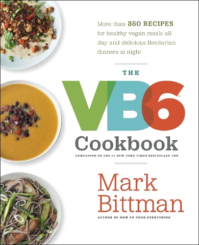 Бумажная книга «The VB6 Cookbook: More than 350 Recipes for Healthy Vegan Meals All Day and Delicious Flexitarian Dinners at Night», автор Марк Биттман - фото №1