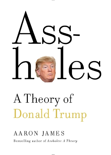 Бумажная книга «Assholes: A Theory of Donald Trump», автор Аарон Джеймс - фото №1