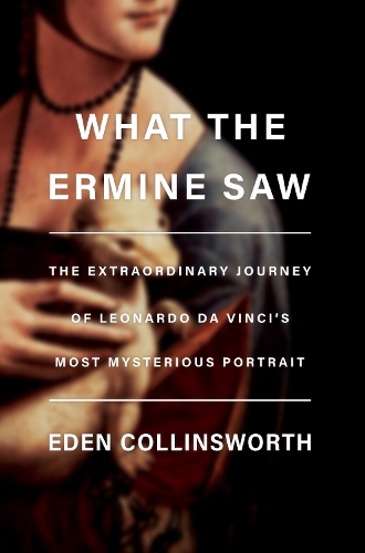 Бумажная книга «What the Ermine Saw: The Extraordinary Journey of Da Vinci's Most Mysterious Portrait», автор Иден Коллинсуорт - фото №1