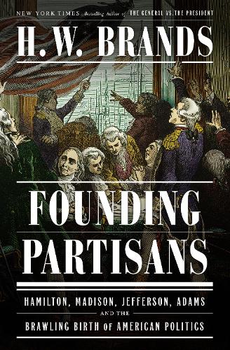 Бумажная книга «Founding Partisans: Hamilton, Madison, Jefferson, Adams and the Brawling Birth of American Politics», автор Х. В. Брэндс - фото №1