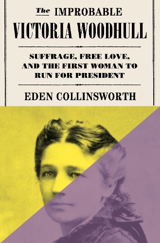 Бумажная книга «The Improbable Victoria Woodhull: Suffrage, Free Love, and the First Woman to Run for President», автор Иден Коллинсуорт - фото №1