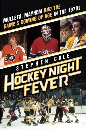 Бумажная книга «Hockey Night Fever: Mullets, Mayhem and the Game's Coming of Age in the 1970s», автор Стивен Коул - фото №1