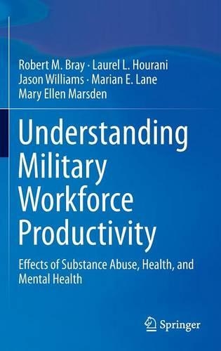 Бумажная книга «Understanding Military Workforce Productivity: Effects of Substance Abuse, Health, and Mental Health», авторов Джейсон Уильямс, Лорел Л. Хоурани, Мариан Э. Лейн, Мэри Эллен Марсден, Роберт М. Брэй - фото №1