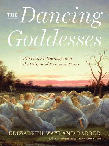 Бумажная книга «The Dancing Goddesses: Folklore, Archaeology, and the Origins of European Dance», автор Элизабет Уэйланд Барбер - фото №1