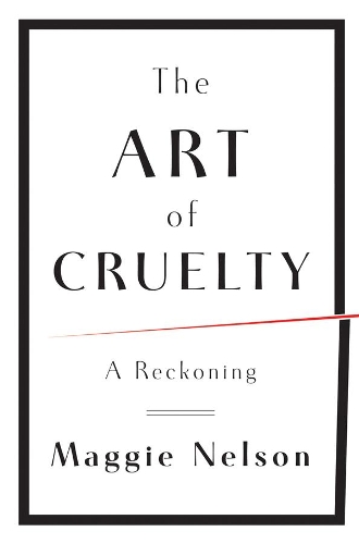 Бумажная книга «The Art of Cruelty: A Reckoning», автор Мэгги Нельсон - фото №1