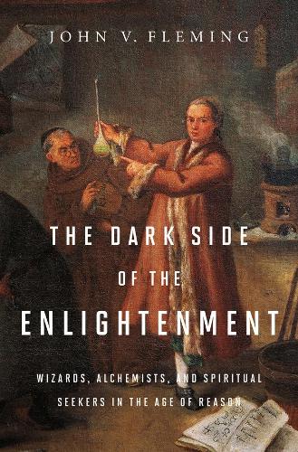 Бумажная книга «The Dark Side of the Enlightenment: Wizards, Alchemists, and Spiritual Seekers in the Age of Reason», автор Джон В. Флеминг - фото №1