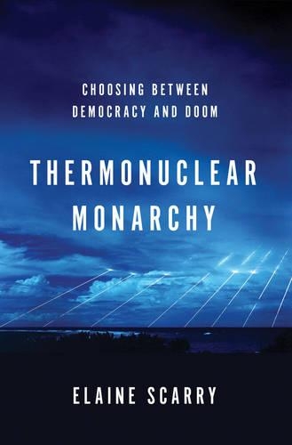 Бумажная книга «Thermonuclear Monarchy: Choosing Between Democracy and Doom», автор Элейн Скарри - фото №1