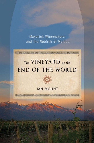 Бумажная книга «The Vineyard at the End of the World: Maverick Winemakers and the Rebirth of Malbec», автор Ян Маунт - фото №1