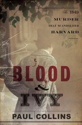 Бумажная книга «Blood & Ivy: The 1849 Murder That Scandalized Harvard», автор Пол Коллинз - фото №1
