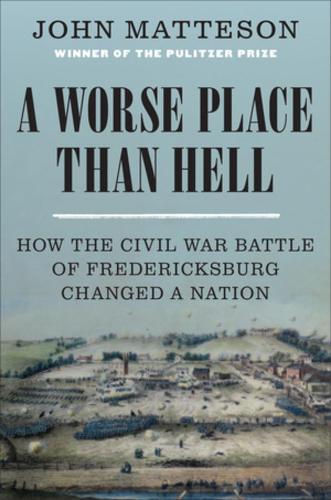 Бумажная книга «A Worse Place Than Hell: How the Civil War Battle of Fredericksburg Changed a Nation», автор Джон Маттесон - фото №1