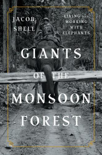 Бумажная книга «Giants of the Monsoon Forest: Living and Working with Elephants», автор Джейкоб Шелл - фото №1