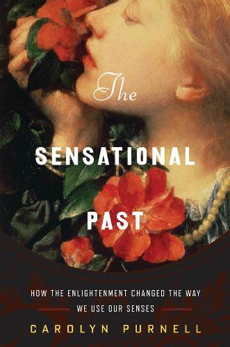 Бумажная книга «The Sensational Past: How the Enlightenment Changed the Way We Use Our Senses», автор Кэролин Пурнелл - фото №1