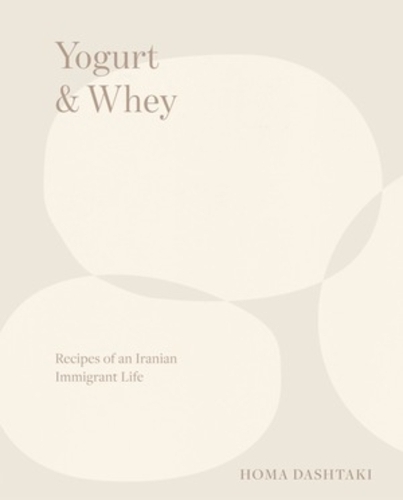 Паперова книга «Yogurt & Whey: Recipes of an Iranian Immigrant Life», автор Хома Даштакі - фото №1