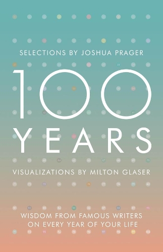 Паперова книга «100 Years: Wisdom From Famous Writers on Every Year of Your Life», авторів Джошуа Прагер, Мілтон Глейзер - фото №1