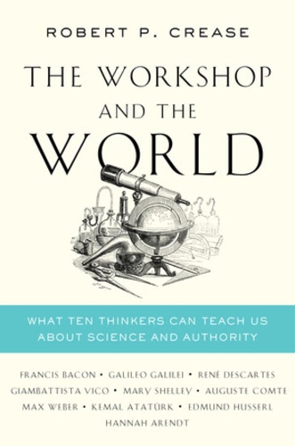Паперова книга «The Workshop and the World: What Ten Thinkers Can Teach Us About Science and Authority», автор Роберт П. Кріз - фото №1
