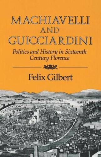 Бумажная книга «Machiavelli and Guicciardini: Politics and History in Sixteenth Century Florence», автор Феликс Гилберт - фото №1