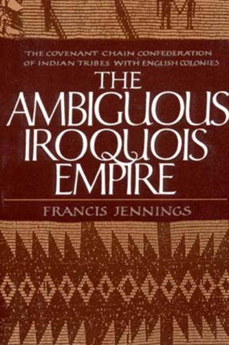 Бумажная книга «The Ambiguous Iroquois Empire: The Covenant Chain Confederation of Indian Tribes with English Colonies», автор Фрэнсис Дженнингс - фото №1
