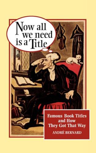 Паперова книга «Now All We Need Is a Title: Famous Book Titles and How They Got That Way», автор Андре Бернар - фото №1