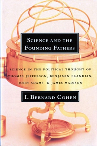 Бумажная книга «Science and the Founding Fathers: Science in the Political Thought of Thomas Jefferson, Benjamin Franklin, John Adams, and James Madison», автор И. Бернард Коэн - фото №1