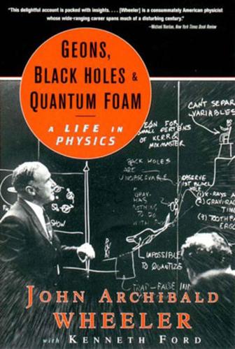 Бумажная книга «Geons, Black Holes, and Quantum Foam: A Life in Physics», автор Джон Арчибальд Уилер - фото №1