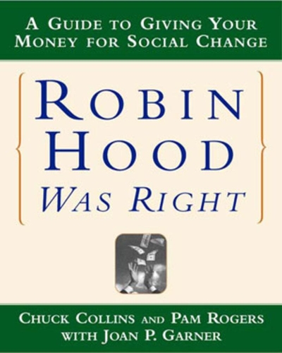 Бумажная книга «Robin Hood Was Right: A Guide to Giving Your Money for Social Change», авторов Чак Коллинз, Джоан П. Гарнер, Пэм Роджерс - фото №1