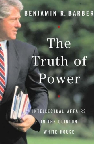 Бумажная книга «The Truth of Power: Intellectual Affairs in the Clinton White House», автор Бенджамин Р. Барбер - фото №1