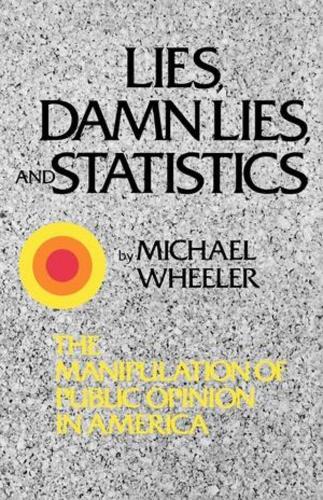 Бумажная книга «Lies, Damn Lies, and Statistics: The Manipulation of Public Opinion in America», автор Майкл Уилер - фото №1