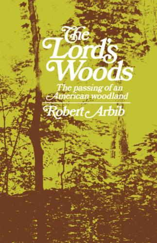 Бумажная книга «The Lord's Woods: The Passing of an American Woodland», автор Роберт Арбиб - фото №1