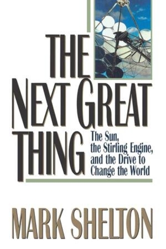 Бумажная книга «The Next Great Thing: The Sun, the Stirling Engine and the Drive to Change the World», автор Марк Л. Шелтон - фото №1