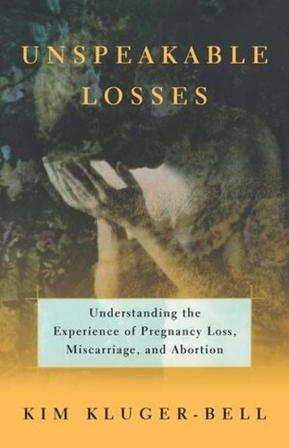 Бумажная книга «Unspeakable Losses: Understanding the Experience of Pregnancy Loss, Miscarriage, and Abortion», автор Ким Клюгер-Белл - фото №1