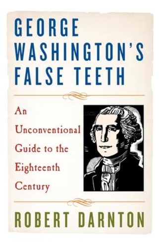Паперова книга «George Washington's False Teeth: An Unconventional Guide to the Eighteenth Century», автор Роберт Дарнтон - фото №1