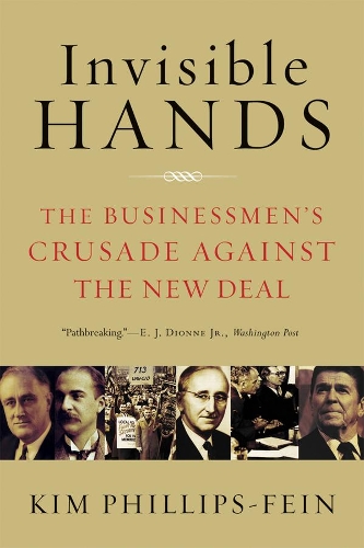 Бумажная книга «Invisible Hands: The Businessmen's Crusade Against the New Deal», автор Ким Филлипс-Фейн - фото №1