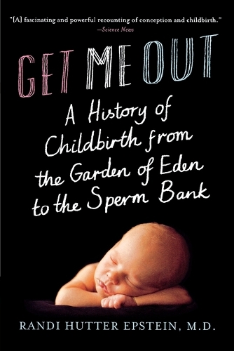 Paper book «Get Me Out: A History of Childbirth from the Garden of Eden to the Sperm Bank», author Randi Hutter Epstein - фото №1