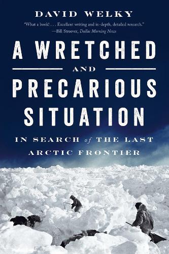 Бумажная книга «A Wretched and Precarious Situation: In Search of the Last Arctic Frontier», автор Дэвид Уэлки - фото №1