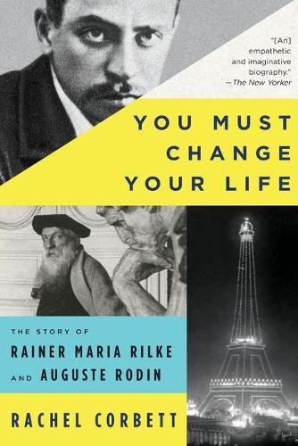 Бумажная книга «You Must Change Your Life: The Story of Rainer Maria Rilke and Auguste Rodin», автор Рэйчел Корбетт - фото №1