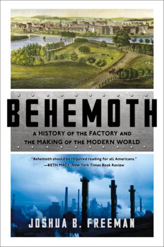 Бумажная книга «Behemoth: A History of the Factory and the Making of the Modern World», автор Джошуа Б. Фримен - фото №1