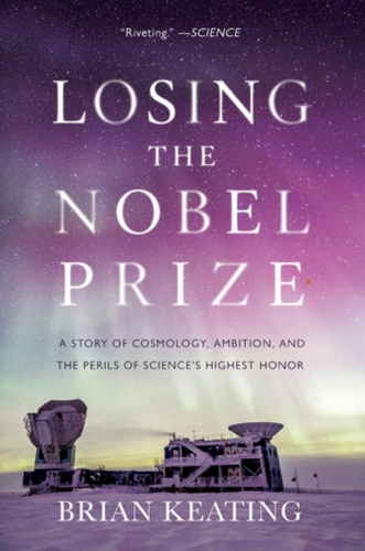 Бумажная книга «Losing the Nobel Prize: A Story of Cosmology, Ambition, and the Perils of Science's Highest Honor», автор Брайан Китинг - фото №1