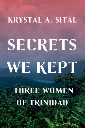 Бумажная книга «Secrets We Kept: Three Women of Trinidad», автор Кристал А. Ситал - фото №1