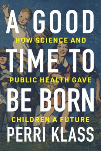 Бумажная книга «A Good Time to Be Born: How Science and Public Health Gave Children a Future», автор Перри Класс - фото №1