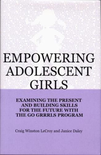 Бумажная книга «Empowering Adolescent Girls: Examining the Present and Building Skills for the Future with the "Go Girls" Program», авторов Крейг Уинстон Лекрой, Дженис Дейли - фото №1