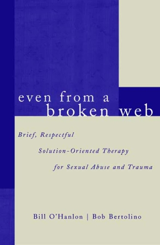 Бумажная книга «Even From A Broken Web: Brief, Respectful Solution-Oriented Therapy for Sexual Abuse and Trauma», авторов Билл О'Хэнлон, Боб Бертолино - фото №1