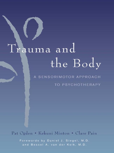 Паперова книга «Trauma and the Body: A Sensorimotor Approach to Psychotherapy», авторів Клер Пейн, Кекуні Мінтон, Пет Огден - фото №1