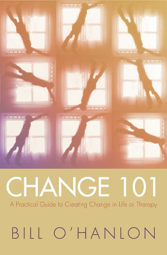 Паперова книга «Change 101: A Practical Guide to Creating Change in Life or Therapy», автор Білл О'Хенлон - фото №1