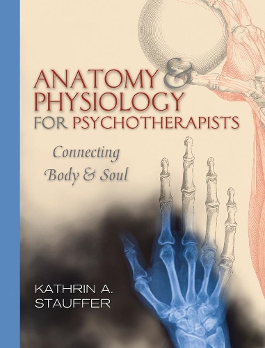 Бумажная книга «Anatomy & Physiology for Psychotherapists: Connecting Body & Soul», автор Катрин А. Штауффер - фото №1