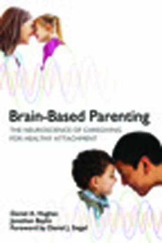 Паперова книга «Brain-Based Parenting: The Neuroscience of Caregiving for Healthy Attachment», авторів Деніел А. Г'юз, Джонатан Бейлін - фото №1