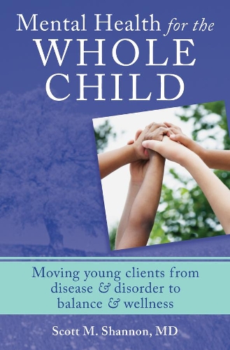 Бумажная книга «Mental Health for the Whole Child: Moving Young Clients from Disease & Disorder to Balance & Wellness», автор Скотт М. Шеннон - фото №1